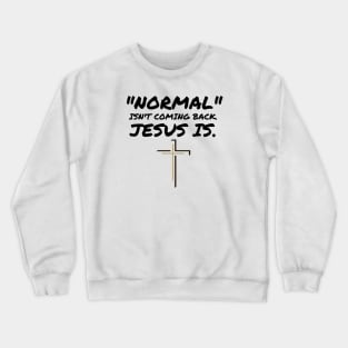 NORMAL ISN'T COMING BACK JESUS IS Crewneck Sweatshirt